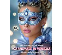 CARNEVALE DI VENEZIA - Libro da colorare per Adulti | Ritratti realistici Grayscale (in scala di grigi) | Splendidi Ritratti Femminili da colorare | per Adulti: Edizione italiana (Avventure colorate)