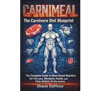 Carnimeal - The Carnivore Diet Blueprint: The Complete Guide to Meat-Based Nutrition for Fat Loss, Metabolic Health, and Peak Athletic Performance