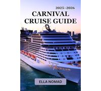 Carnival Cruise Guide 2025-2026: Your Insider Handbook to Sailing Smarter, Dining Better & Exploring More (Nomad Travel Guides)