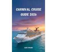 Carnival Cruise Guide 2026: Explore the Caribbean, Bahamas, Alaska, and Mexico with Itineraries, Onboard Entertainment, Shore Excursions, Budget Hacks, and Expert Cruise Planning Advice