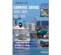 Carnival Cruise Travel Guide 2025-2026: Sailing Into Paradise - Discover the Magic of Carnival’s Most Colorful Journeys
