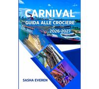 CARNIVAL GUIDA ALLE CROCIERE 2026-2027: La tua guida essenziale per viaggi senza stress, emozionanti escursioni a terra, specialità culinarie e consigli intelligenti per crociere.