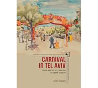 Carnival in Tel Aviv : Purim and the Celebration of Urban Zionism