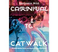 Carnival to Catwalk : Global Reflections on Fancy Dress Costume