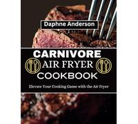 CARNIVORE AIR FRYER COOKBOOK: Elevate Your Cooking Game with the Air Fryer