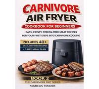 CARNIVORE AIR FRYER COOKBOOK FOR BEGINNERS: Simple, Crispy, and Stress-Free Meat Recipes for Your First Steps into Carnivore Cooking (The Carnivore Diet Series)