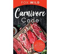 Carnivore Code The Ultimate Guide to Carnivore Diet, the Ideal Way To Restore Our Ancestral Diet that Burns Fat and Builds Muscle