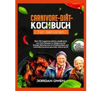 Carnivore-Diät-Kochbuch für Senioren: Über 100 darmfreundliche, eiweißreiche und kohlenhydratarme Rezepte zur Steigerung der Energie, Reduzierung von ... Alte (Die ultimative Fleischfresserküche)
