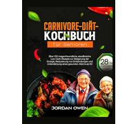 Carnivore-Diät-Kochbuch für Senioren: Über 100 darmfreundliche, eiweißreiche und kohlenhydratarme Rezepte zur Steigerung der Energie, Reduzierung von ... Alte (Die ultimative Fleischfresserküche)