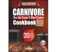Carnivore Diet Air Fryer and Slow Cooker Cookbook: Easy, Nutrient-Dense, High Protein Meat Recipes for Strength and Satiety