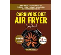 Carnivore Diet Air Fryer Cookbook: Easy, Quick, and Delicious Meat-Based Recipes in Minutes to Boost Energy, Promote Weight Loss, and Improve Your Health with A 28-Day Meal Plan | Cooking Guide
