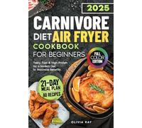 Carnivore Diet Air Fryer Cookbook for Beginners: Tasty, Fast & High-Protein Recipes Tailored for Contemporary Carnivorous Nutrition to Depart from ... & Optimize Advantages of Meat-Centric Diet.