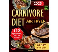 Carnivore Diet Air Fryer Cookbook: Quick and Easy Low-Fat, Low-Carb, Recipes for Meat Lovers, 28 Days of High Protein Meal Plans to Boost Your Health