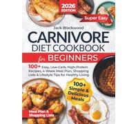 Carnivore Diet Cookbook for Beginners: 100+ Easy, Low-Carb, High-Protein Recipes, 4-Week Meal Plan, Shopping Lists & Lifestyle Tips for Healthy Living