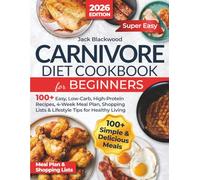 Carnivore Diet Cookbook for Beginners: 100+ Easy, Low-Carb, High-Protein Recipes, 4-Week Meal Plan, Shopping Lists & Lifestyle Tips for Healthy Living