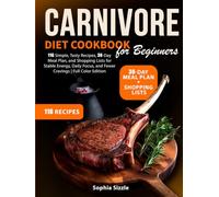 Carnivore Diet Cookbook for Beginners: 116 Simple, Tasty Recipes, 30-Day Meal Plan, and Shopping Lists for Stable Energy, Daily Focus, and Fewer Cravings | Full Color Edition