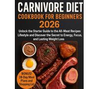 Carnivore Diet Cookbook For Beginners 2026: Unlock the Starter Guide to the All-Meat Recipes Lifestyle and Discover the Secret to Energy, Focus, and Lasting Weight Loss+: 28 DAYS Meal Plans With