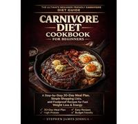 Carnivore Diet Cookbook for Beginners: A Step-by-Step 30-Day Meal Plan, Simple Shopping Lists, and Foolproof Recipes for Fast Weight Loss & Energy