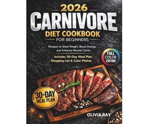 CARNIVORE DIET COOKBOOK FOR BEGINNERS: High-Protein, Low-Carb Recipes to Shed Weight, Boost Energy, and Enhance Mental Clarity - Includes 30-Day Meal Plan , Shopping List & Color Photos