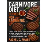 CARNIVORE DIET COOKBOOK FOR BEGINNERS: Simple, High-Protein Meat-Based Recipes to Boost Energy, Burn Fat, Weight Loss and Simplify Eating for Better Health including 30 Day Meal Plan