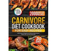Carnivore Diet Cookbook for Easy Recipes: 2000 Days of Simple and Delicious Meat-Based Meals with a 30-day Meal Plan