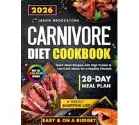 Carnivore Diet Cookbook: Quick, Easy & Juicy Meat Recipes on a Budget with High Protein & Low Carb Meals, 28-Day Meal Plan, Weekly Shopping List, and Full-Color Photos for a Healthy Lifestyle