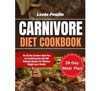 Carnivore Diet Cookbook: The 28-Day Carnivore Meal Plan for Transformation with 100 Delicious Recipes for Effortless Weight Loss & Health