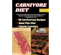 Carnivore Diet: Discover How Animal-Based Food Promotes Weight Loss and Metabolic Health, Offering Carnivorous Recipes for a Carbohydrate-Free Life