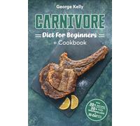 Carnivore Diet For Beginners + Cookbook: A Primal, Meat-Based Therapeutic Approach to Health and Wellness (Ancestral, Animal-Based, Nose-to-Tail, Low-Carb, Ketogenic)