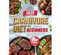 Carnivore Diet for Beginners: High-Protein, Low-Carb Recipes for a Healthy Lifestyle - Simple Meat-Based Meals to Burn Fat, Boost Energy & Feel Great