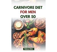 CARNIVORE DIET FOR MEN OVER 50: A Nutritious Guide to Boosting Energy, Strength, and Vitality