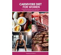 Carnivore Diet for Women: Grocery & Meal Planning Guide with 4 Tailored Plans for Weight Loss, Muscle Gain, Energy & Skin Health