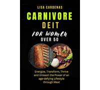 CARNIVORE DIET FOR WOMEN OVER 50: Energize, Transform, Thrive and Unleash the Power of an age-defying Lifestyle through Meat