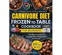 Carnivore Diet Frozen to Table Cookbook for Beginners: The Ultimate Guide to Cooking Meat Straight from the Freezer - No Thawing, No Planning ... Meal Plan. (The Carnivore Lifestyle Series)