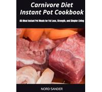 Carnivore Diet Instant Pot Cookbook: All-Meat Instant Pot Meals for Fat Loss, Strength, and Simpler Living