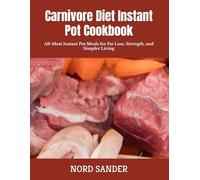 Carnivore Diet Instant Pot Cookbook: All-Meat Instant Pot Meals for Fat Loss, Strength, and Simpler Living