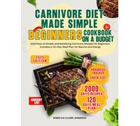 CARNIVORE DIET MADE SIMPLE A BEGINNER’S COOKBOOK ON A BUDGET: 2000 days of simple and satisfying carnivore recipes for beginners includes a 120-day meal plan for result and energy