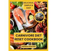 CARNIVORE DIET RESET COOKBOOK: 400+ Quick, Delicious Protein-Rich & Zero-Carb Recipes To Burn Fat, Restore Your Gut Health, Reduce Inflammation, Build Lean Muscle & Transform Your Life Within 365 Days
