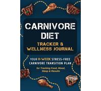 Carnivore Diet Tracker & Wellness Journal: Your 8-Week Stress-Free Carnivore Transition Plan for Tracking Food, Mood, Sleep & Results (Carnivore Cooking Basics)