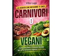 Carnivori o Vegani: Carnivore Diet e Proteine Animali per la Performance Cognitiva: Guida Pratica