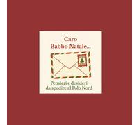 Caro Babbo Natale...: Pensieri e desideri da spedire al Polo Nord