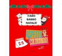 CARO BABBO NATALE, TI ASPETTO COLORANDO - Calendario dell'avvento per bambini da colorare - ANTI STRESS