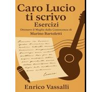 Caro Lucio ti scrivo Esercizi: Ottenere il Meglio dalla Conoscenza di Marino Bartoletti