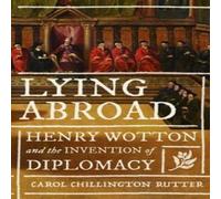 Carol Chillington Rutter Lying abroad : Henry Wotton & the invention of diplomacy Carol Chillington Rutter Multicolor