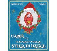 Carol e il Segreto della Stella di Natale: Un Incantevole Libro Illustrato sul Valore della Luce Interiore, della Fiducia e della Meraviglia del Natale per Bambini 3-6 Anni