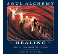 Carol Lefevre Soul Alchemy Healing: Ground-Breaking Healing Methods That Shift in White Carol Lefevre White