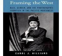 Carol Williams Framing the West: Race, Gender, & the Photographic Frontier in Carol Williams Multicolor