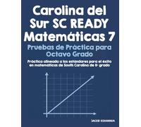 Carolina del Sur SC READY Matemáticas 7 Pruebas de Práctica para Octavo Grado: Práctica alineada a los estándares para el éxito en matemáticas de South Carolina de 8º grado