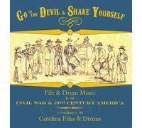 Carolina Fifes & Drums - Go to the Devil & Shake Yourself: Fife & Drum Music of the Civil War & 19th-Century America