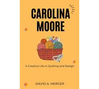 Carolina Moore: A Creative Life in Quilting and Design